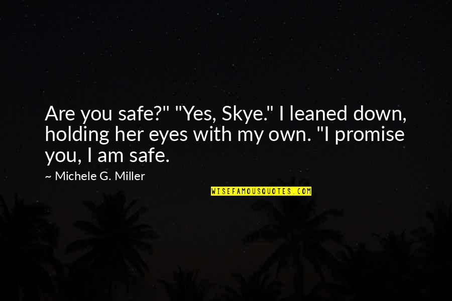 Eyes Down Quotes By Michele G. Miller: Are you safe?" "Yes, Skye." I leaned down,