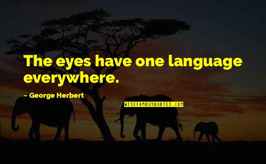 Eyes Everywhere Quotes By George Herbert: The eyes have one language everywhere.