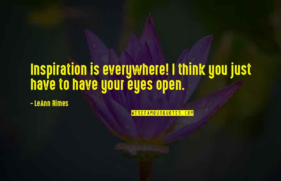 Eyes Everywhere Quotes By LeAnn Rimes: Inspiration is everywhere! I think you just have