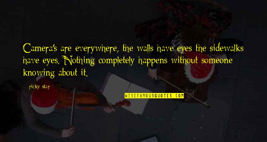 Eyes Everywhere Quotes By Ricky Star: Camera's are everywhere, the walls have eyes the Eyes Everywhere Quotes By Ricky Star: Camera's are everywhere, the walls have eyes the