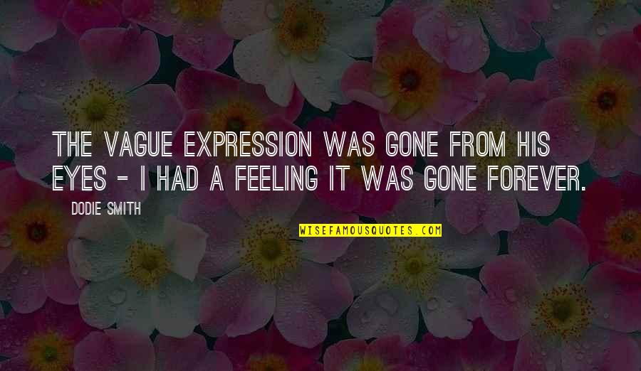 Eyes Expression Quotes By Dodie Smith: The vague expression was gone from his eyes