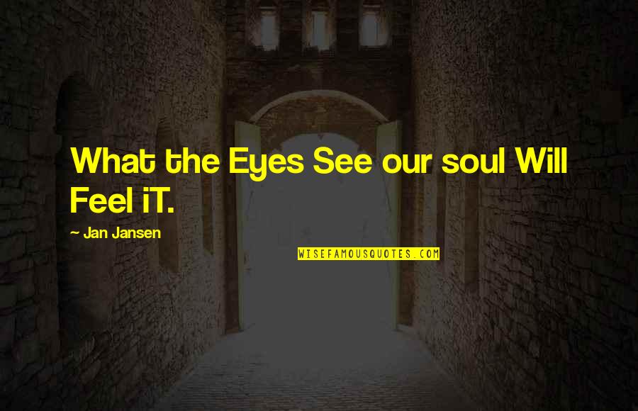 Eyes Expression Quotes By Jan Jansen: What the Eyes See our soul Will Feel
