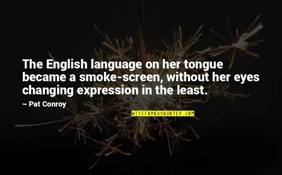 Eyes Expression Quotes By Pat Conroy: The English language on her tongue became a