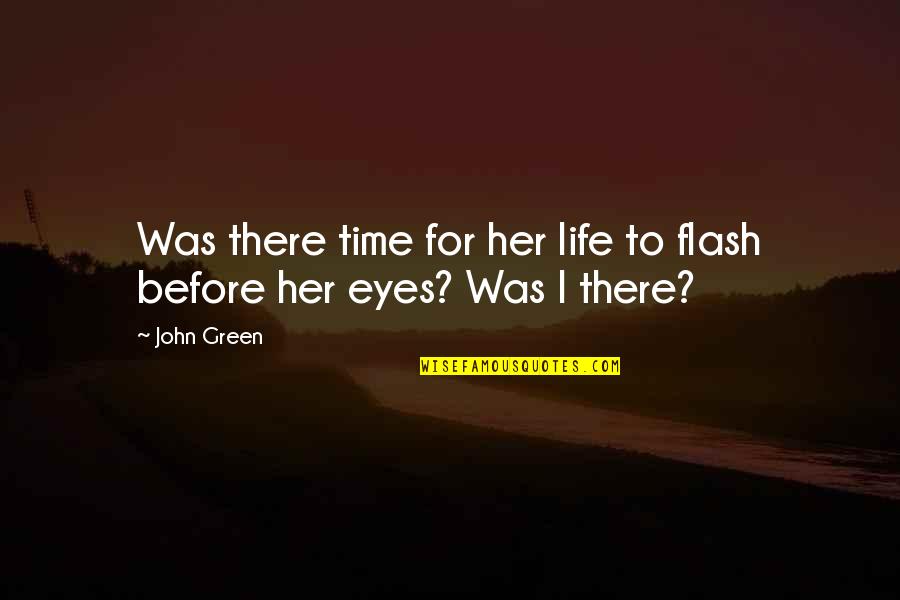 Eyes Flash Quotes By John Green: Was there time for her life to flash