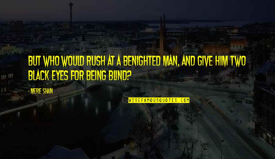 Eyes For Him Quotes By Merle Shain: But who would rush at a benighted man,