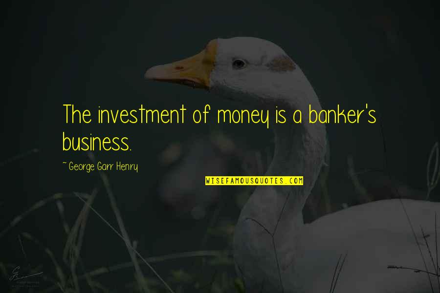 Eyes For Instagram Quotes By George Garr Henry: The investment of money is a banker's business. Eyes For Instagram Quotes By George Garr Henry: The investment of money is a banker's business.
