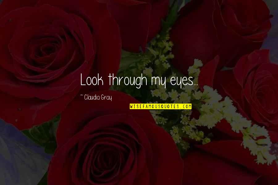 Eyes For You Only Quotes By Claudia Gray: Look through my eyes...