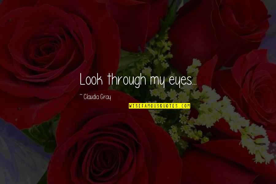 Eyes For You Only Quotes By Claudia Gray: Look through my eyes... Eyes For You Only Quotes By Claudia Gray: Look through my eyes...
