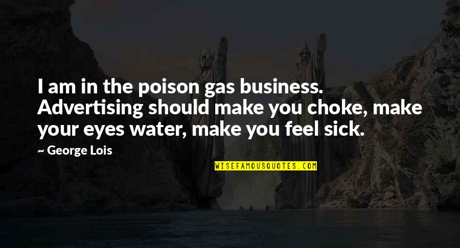 Eyes For You Only Quotes By George Lois: I am in the poison gas business. Advertising