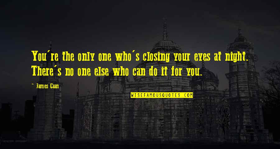 Eyes For You Only Quotes By James Caan: You're the only one who's closing your eyes Eyes For You Only Quotes By James Caan: You're the only one who's closing your eyes