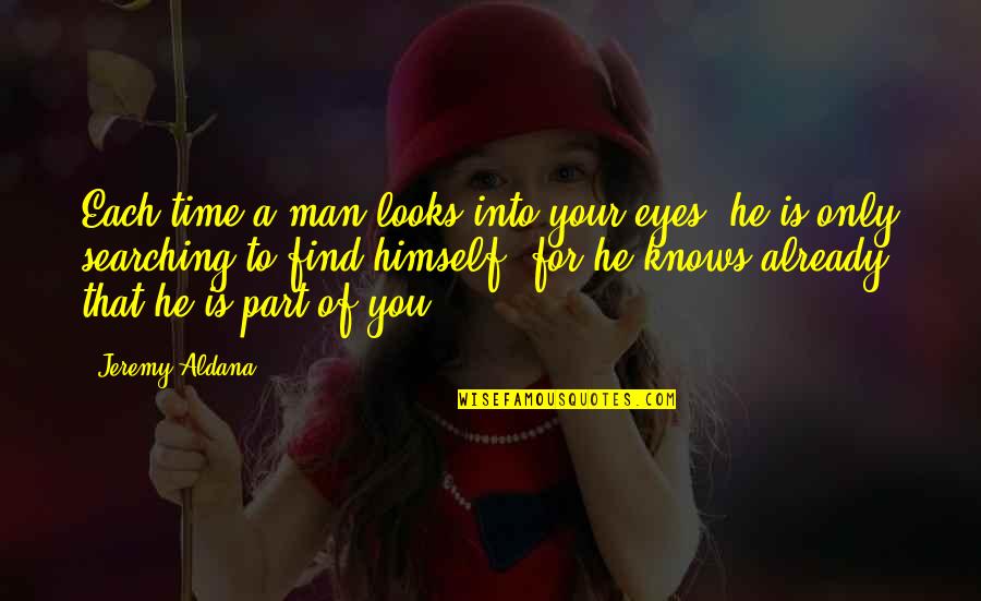 Eyes For You Only Quotes By Jeremy Aldana: Each time a man looks into your eyes,