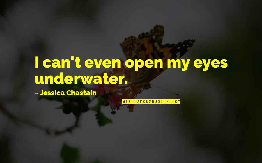 Eyes For You Only Quotes By Jessica Chastain: I can't even open my eyes underwater. Eyes For You Only Quotes By Jessica Chastain: I can't even open my eyes underwater.