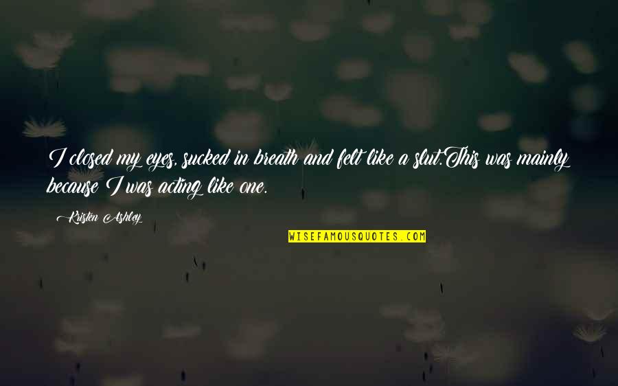 Eyes For You Only Quotes By Kristen Ashley: I closed my eyes, sucked in breath and