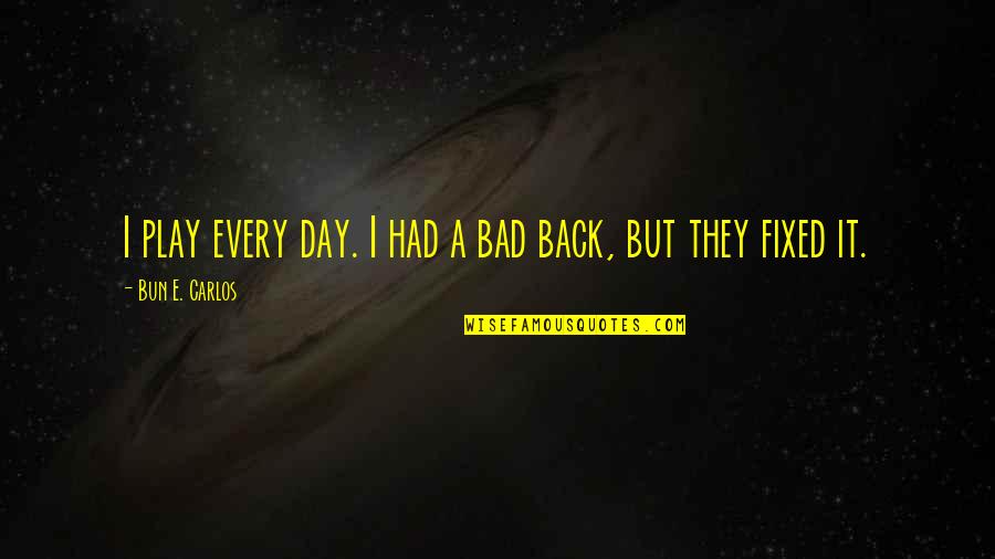 Eyes Full Of Wonder Quotes By Bun E. Carlos: I play every day. I had a bad