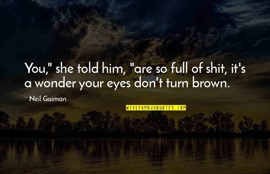 Eyes Full Of Wonder Quotes By Neil Gaiman: You," she told him, "are so full of