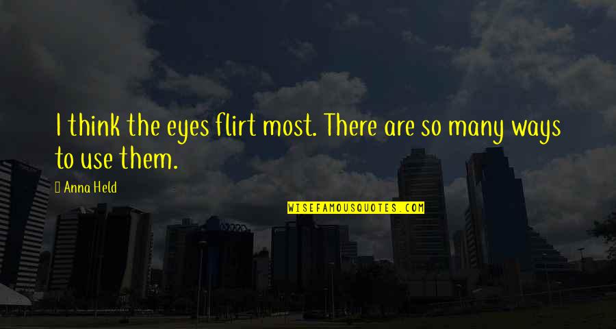 Eyes Funny Quotes By Anna Held: I think the eyes flirt most. There are
