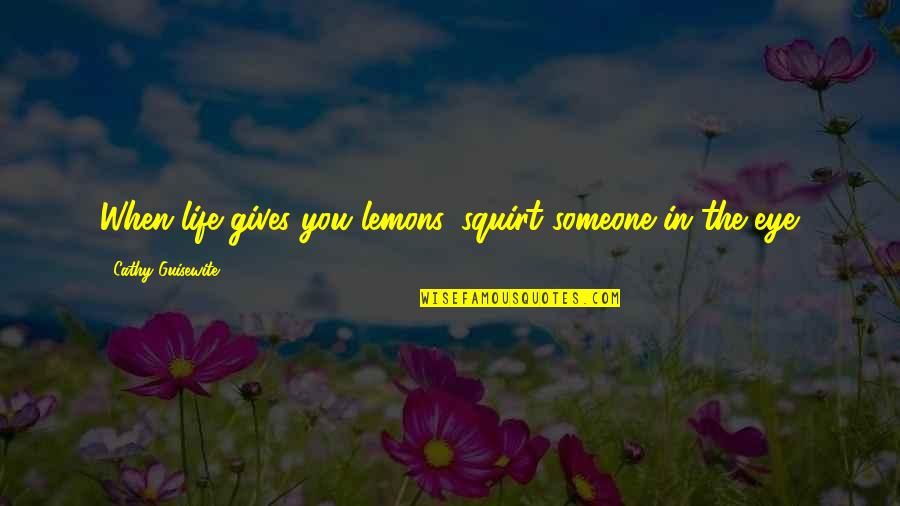 Eyes Funny Quotes By Cathy Guisewite: When life gives you lemons, squirt someone in