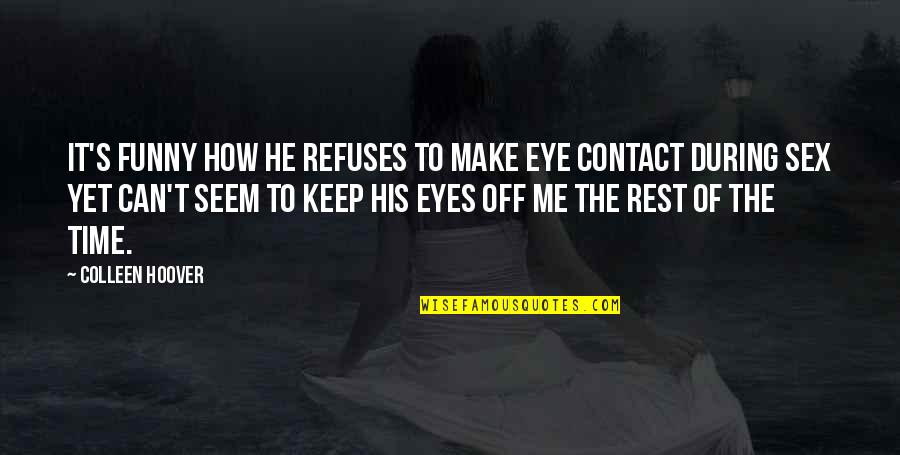 Eyes Funny Quotes By Colleen Hoover: It's funny how he refuses to make eye