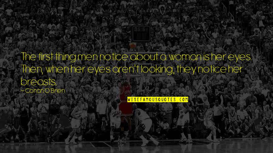Eyes Funny Quotes By Conan O'Brien: The first thing men notice about a woman Eyes Funny Quotes By Conan O'Brien: The first thing men notice about a woman