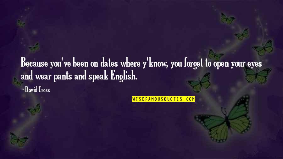 Eyes Funny Quotes By David Cross: Because you've been on dates where y'know, you Eyes Funny Quotes By David Cross: Because you've been on dates where y'know, you