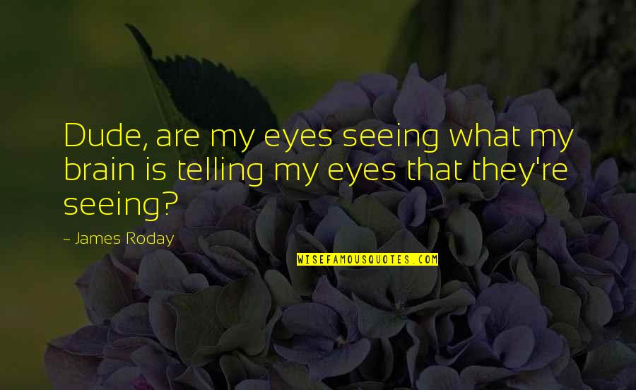 Eyes Funny Quotes By James Roday: Dude, are my eyes seeing what my brain