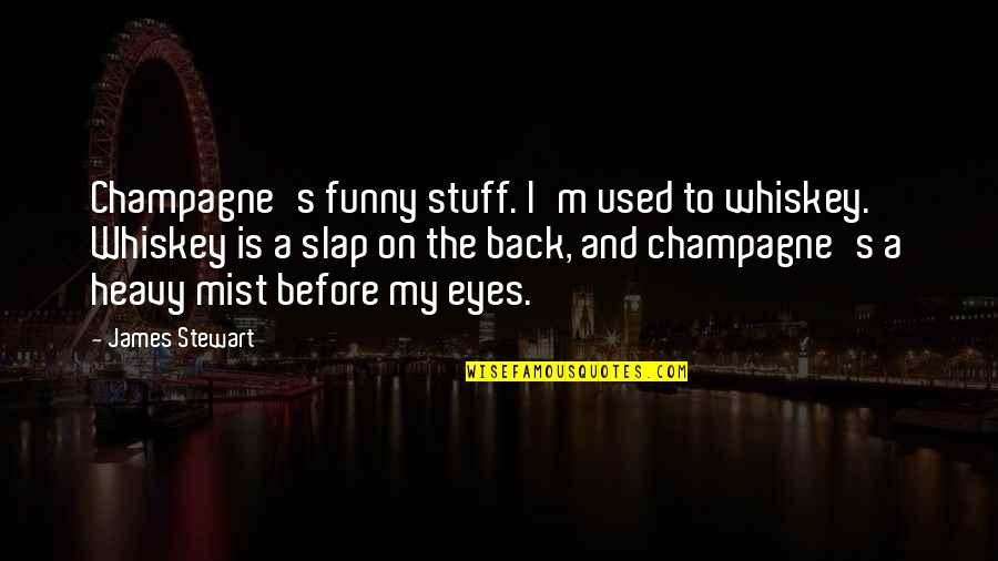Eyes Funny Quotes By James Stewart: Champagne's funny stuff. I'm used to whiskey. Whiskey