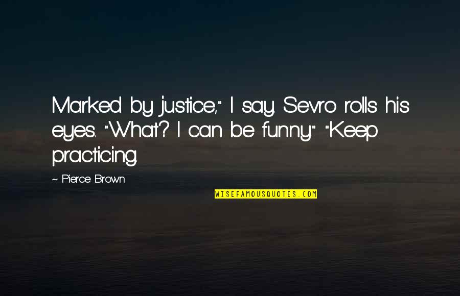Eyes Funny Quotes By Pierce Brown: Marked by justice," I say. Sevro rolls his