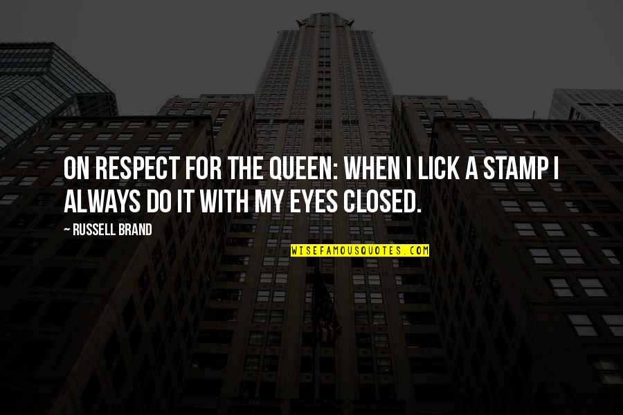 Eyes Funny Quotes By Russell Brand: On respect for the Queen: When I lick