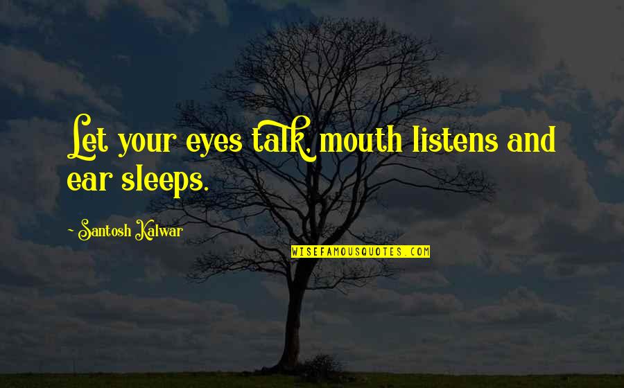 Eyes Funny Quotes By Santosh Kalwar: Let your eyes talk, mouth listens and ear