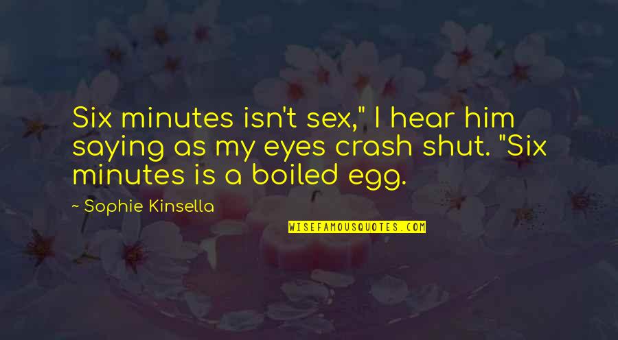 Eyes Funny Quotes By Sophie Kinsella: Six minutes isn't sex," I hear him saying