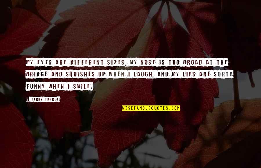 Eyes Funny Quotes By Terry Farrell: My eyes are different sizes, my nose is Eyes Funny Quotes By Terry Farrell: My eyes are different sizes, my nose is