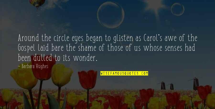 Eyes Glisten Quotes By Barbara Hughes: Around the circle eyes began to glisten as Eyes Glisten Quotes By Barbara Hughes: Around the circle eyes began to glisten as