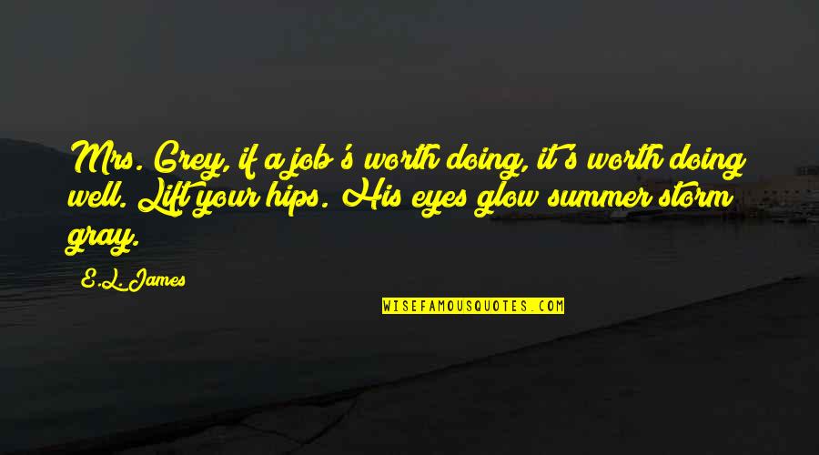 Eyes Glow Quotes By E.L. James: Mrs. Grey, if a job's worth doing, it's