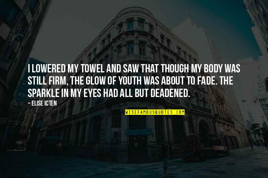 Eyes Glow Quotes By Elise Icten: I lowered my towel and saw that though