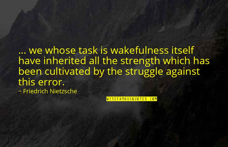 Eyes Glow Quotes By Friedrich Nietzsche: ... we whose task is wakefulness itself have