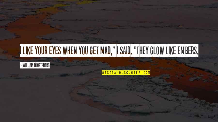 Eyes Glow Quotes By William Hjortsberg: I like your eyes when you get mad,"