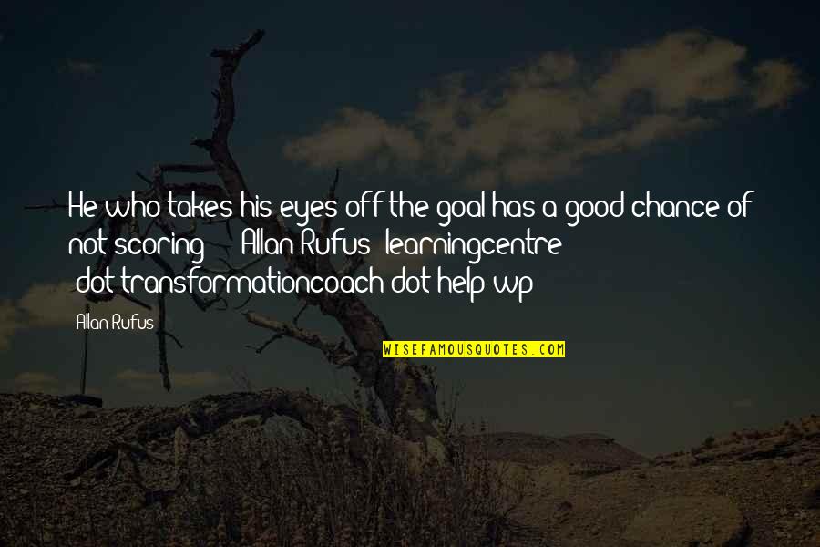 Eyes Goals Quotes By Allan Rufus: He who takes his eyes off the goal