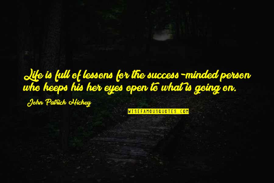 Eyes Goals Quotes By John Patrick Hickey: Life is full of lessons for the success-minded