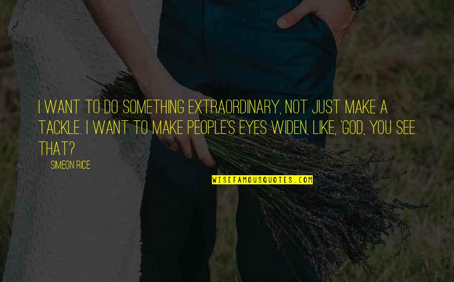 Eyes God Quotes By Simeon Rice: I want to do something extraordinary, not just Eyes God Quotes By Simeon Rice: I want to do something extraordinary, not just