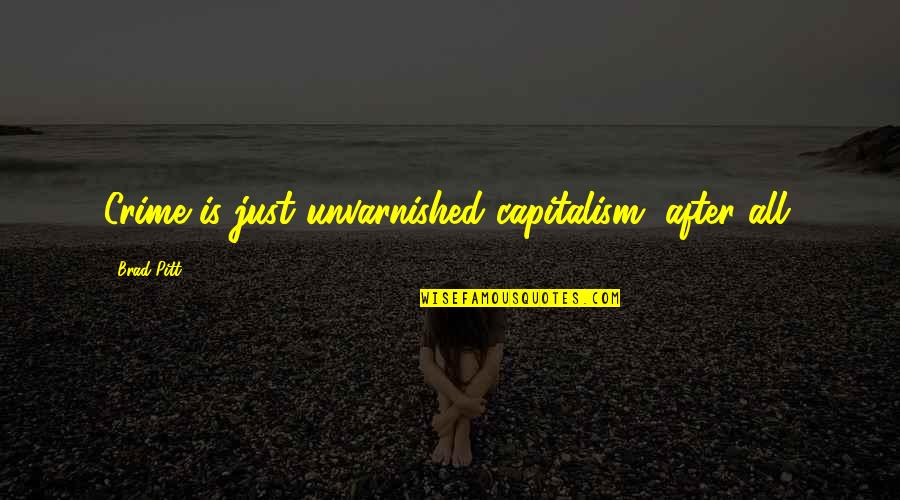 Eyes Have Been Opened Quotes By Brad Pitt: Crime is just unvarnished capitalism, after all.