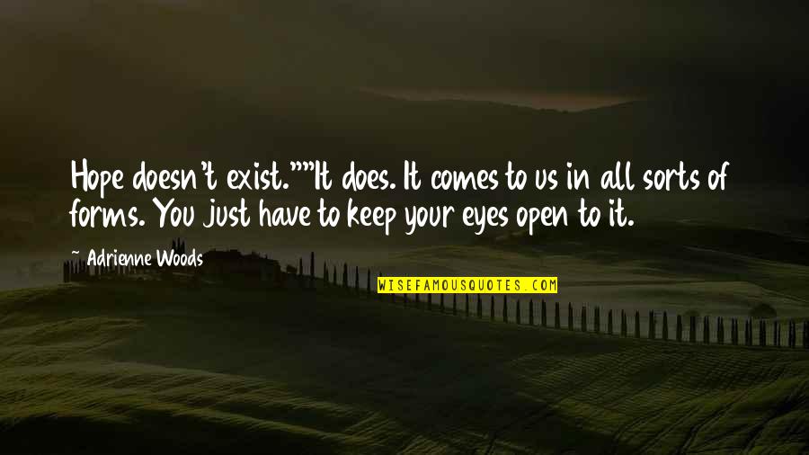 Eyes Have It Quotes By Adrienne Woods: Hope doesn't exist.""It does. It comes to us Eyes Have It Quotes By Adrienne Woods: Hope doesn't exist.""It does. It comes to us