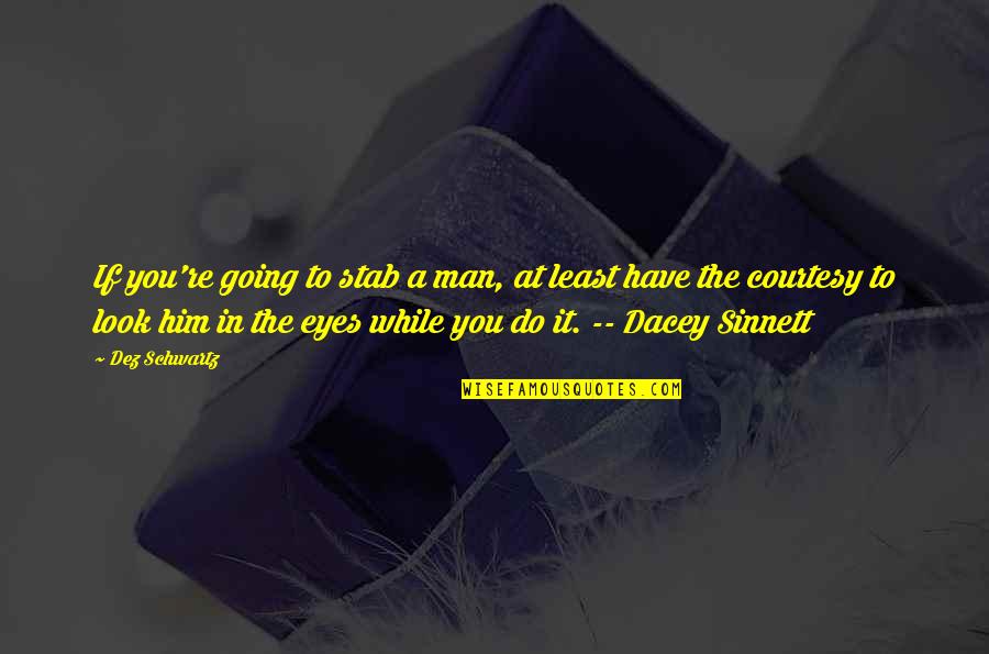 Eyes Have It Quotes By Dez Schwartz: If you're going to stab a man, at Eyes Have It Quotes By Dez Schwartz: If you're going to stab a man, at