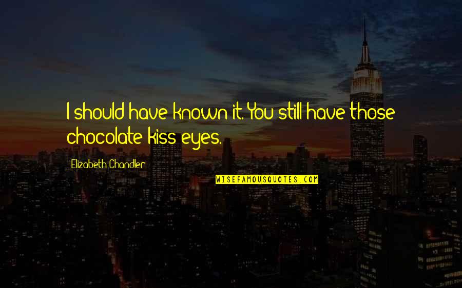 Eyes Have It Quotes By Elizabeth Chandler: I should have known it. You still have Eyes Have It Quotes By Elizabeth Chandler: I should have known it. You still have