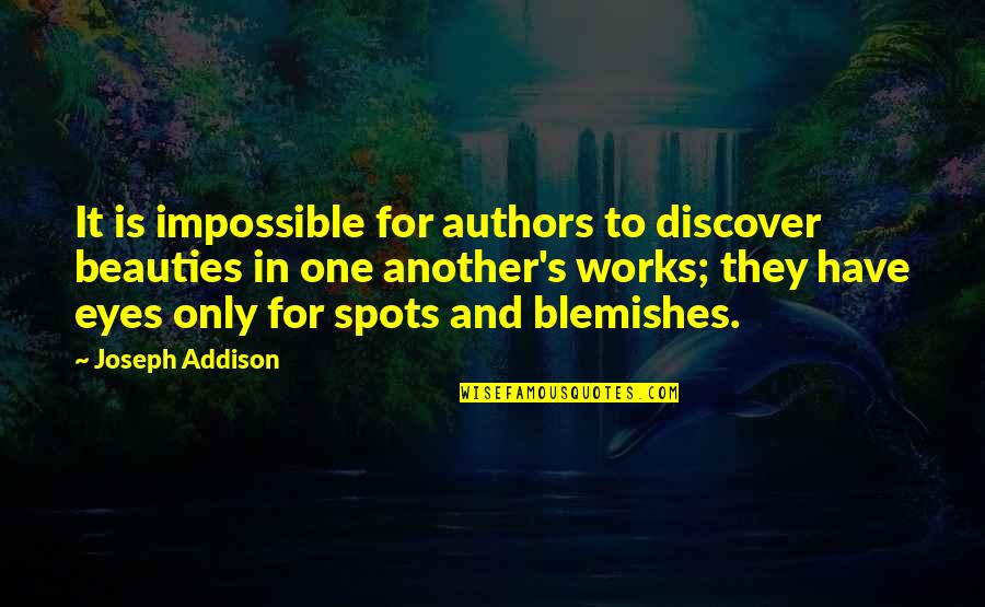 Eyes Have It Quotes By Joseph Addison: It is impossible for authors to discover beauties Eyes Have It Quotes By Joseph Addison: It is impossible for authors to discover beauties