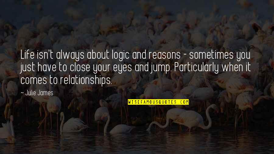 Eyes Have It Quotes By Julie James: Life isn't always about logic and reasons - Eyes Have It Quotes By Julie James: Life isn't always about logic and reasons -