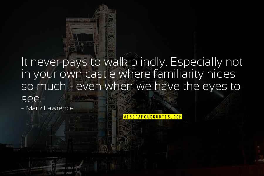 Eyes Have It Quotes By Mark Lawrence: It never pays to walk blindly. Especially not Eyes Have It Quotes By Mark Lawrence: It never pays to walk blindly. Especially not