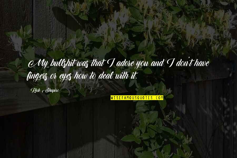 Eyes Have It Quotes By Rick Shapiro: My bullshit was that I adore you and Eyes Have It Quotes By Rick Shapiro: My bullshit was that I adore you and
