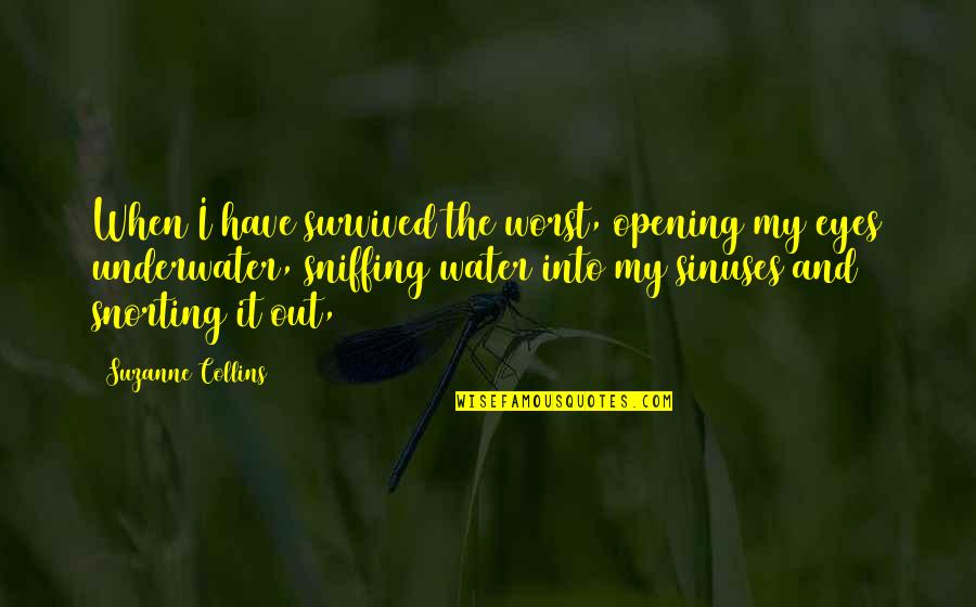 Eyes Have It Quotes By Suzanne Collins: When I have survived the worst, opening my Eyes Have It Quotes By Suzanne Collins: When I have survived the worst, opening my