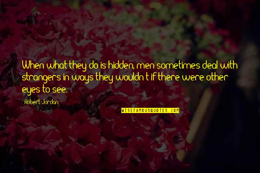Eyes Hidden Quotes By Robert Jordan: When what they do is hidden, men sometimes