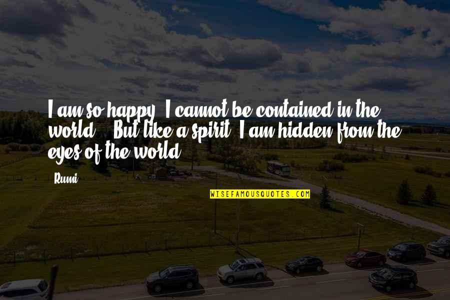 Eyes Hidden Quotes By Rumi: I am so happy, I cannot be contained